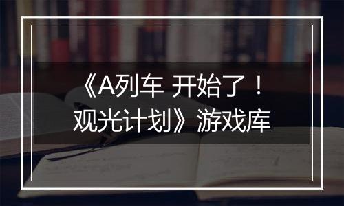 《A列车 开始了！观光计划》游戏库