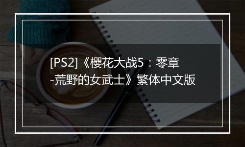 [PS2]《櫻花大战5：零章-荒野的女武士》繁体中文版