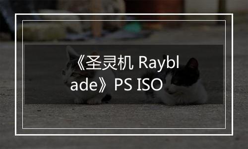 《圣灵机 Rayblade》PS ISO最新版