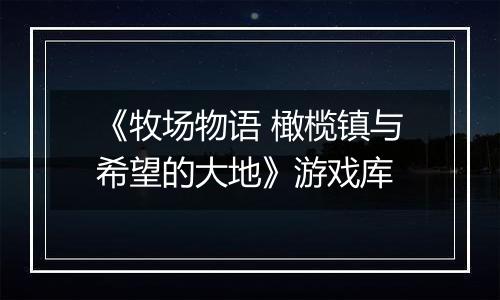 《牧场物语 橄榄镇与希望的大地》游戏库