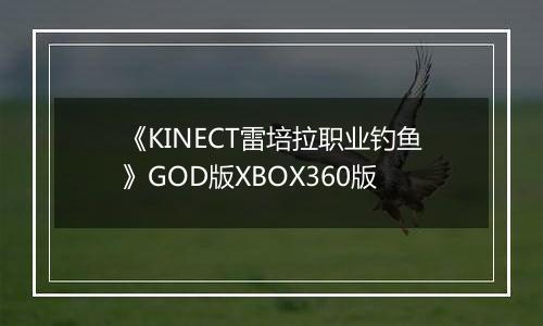《KINECT雷培拉职业钓鱼》GOD版XBOX360版