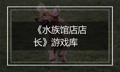 《水族馆店店长》游戏库最新版