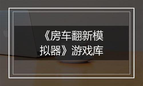 《房车翻新模拟器》游戏库