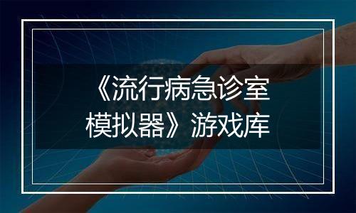 《流行病急诊室模拟器》游戏库