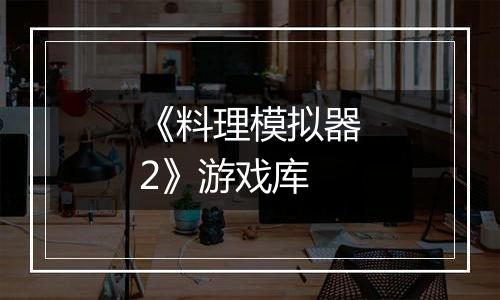 《料理模拟器2》游戏库