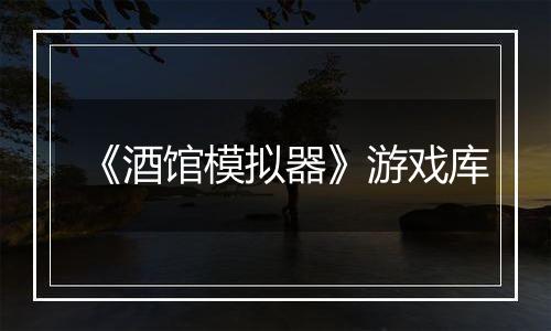 《酒馆模拟器》游戏库
