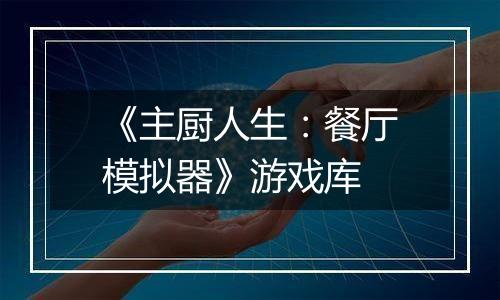 《主厨人生：餐厅模拟器》游戏库最新版