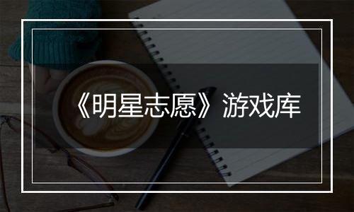 《明星志愿》游戏库