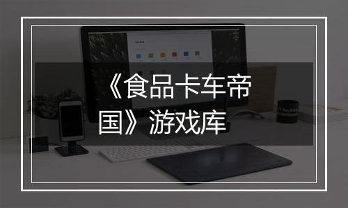 《食品卡车帝国》游戏库