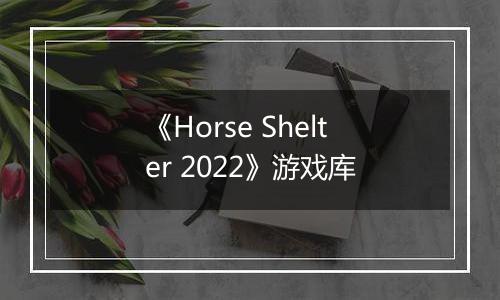 《Horse Shelter 2022》游戏库