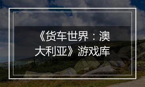 《货车世界：澳大利亚》游戏库