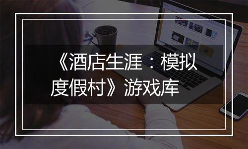 《酒店生涯：模拟度假村》游戏库最新版