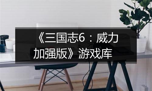 《三国志6：威力加强版》游戏库