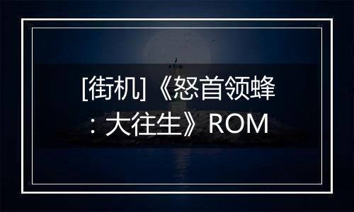[街机]《怒首领蜂：大往生》ROM