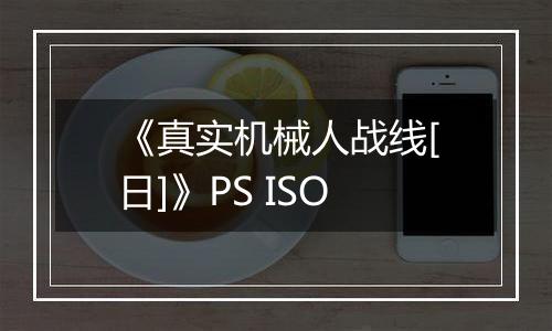 《真实机械人战线[日]》PS ISO