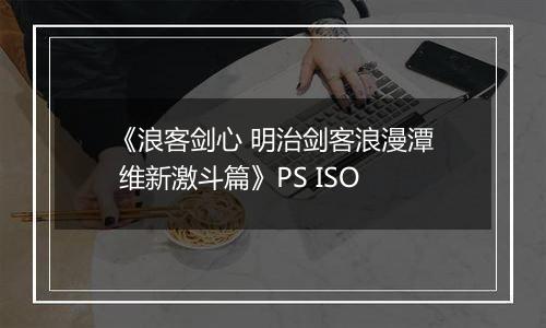 《浪客剑心 明治剑客浪漫潭 维新激斗篇》PS ISO