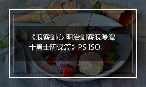 《浪客剑心 明治剑客浪漫潭 十勇士阴谋篇》PS ISO