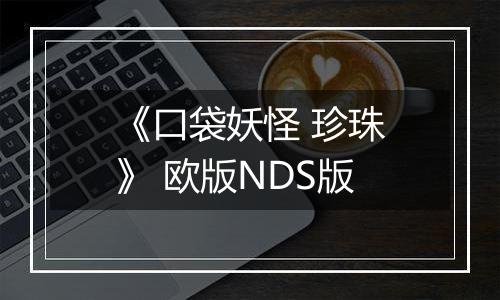 《口袋妖怪 珍珠》 欧版NDS版最新版