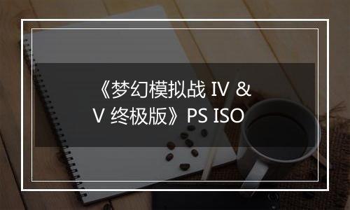 《梦幻模拟战 IV & V 终极版》PS ISO最新版