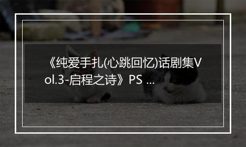 《纯爱手扎(心跳回忆)话剧集Vol.3-启程之诗》PS ISO