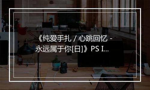 《纯爱手扎 / 心跳回忆 - 永远属于你[日]》PS ISO最新版