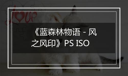 《蓝森林物语 - 风之风印》PS ISO最新版