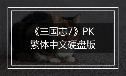 《三国志7》PK繁体中文硬盘版最新版