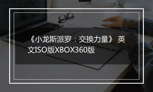 《小龙斯派罗：交换力量》 英文ISO版XBOX360版最新版