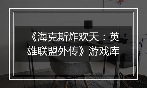 《海克斯炸欢天：英雄联盟外传》游戏库最新版