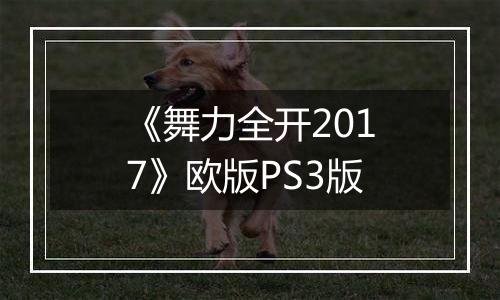《舞力全开2017》欧版PS3版最新版