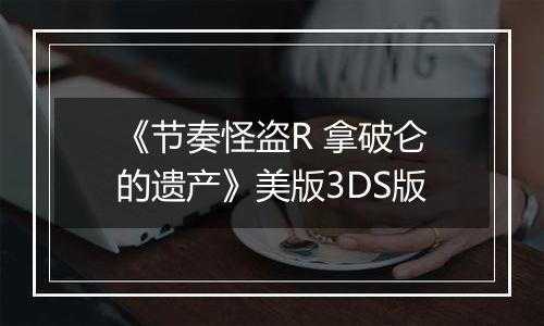 《节奏怪盗R 拿破仑的遗产》美版3DS版最新版