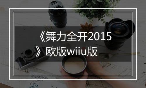 《舞力全开2015》欧版wiiu版最新版