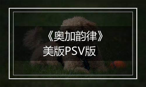 《奥加韵律》美版PSV版最新版