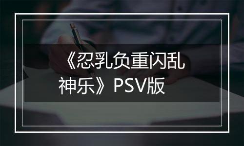 《忍乳负重闪乱神乐》PSV版最新版