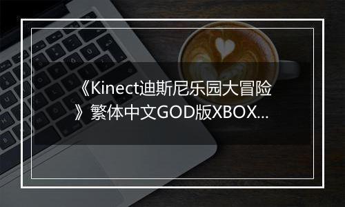 《Kinect迪斯尼乐园大冒险》繁体中文GOD版XBOX360版最新版
