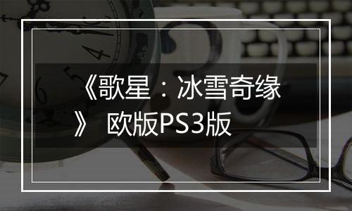 《歌星：冰雪奇缘》 欧版PS3版最新版