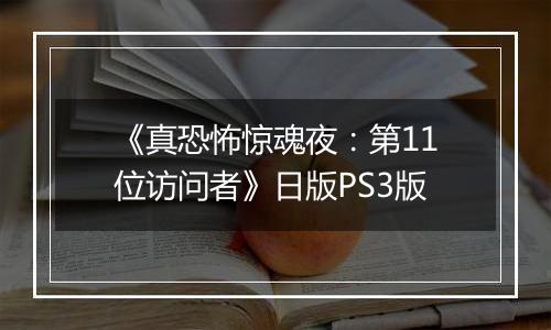 《真恐怖惊魂夜：第11位访问者》日版PS3版最新版