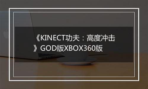 《KINECT功夫：高度冲击》GOD版XBOX360版最新版