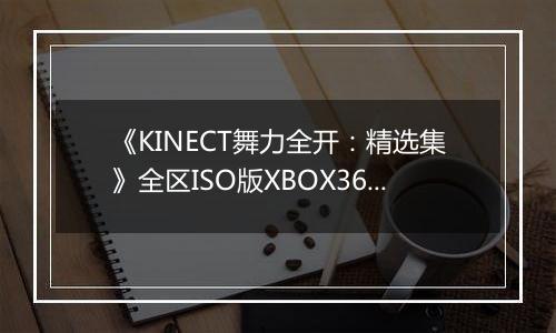 《KINECT舞力全开：精选集》全区ISO版XBOX360版最新版