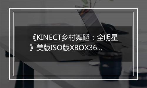 《KINECT乡村舞蹈：全明星》美版ISO版XBOX360版最新版