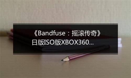 《Bandfuse：摇滚传奇》日版ISO版XBOX360版最新版