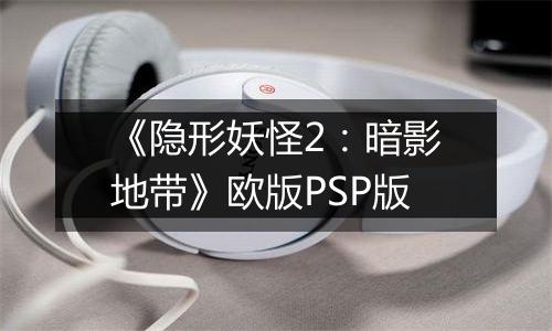 《隐形妖怪2：暗影地带》欧版PSP版最新版