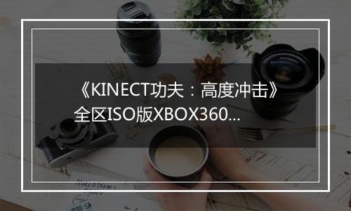 《KINECT功夫：高度冲击》全区ISO版XBOX360版最新版