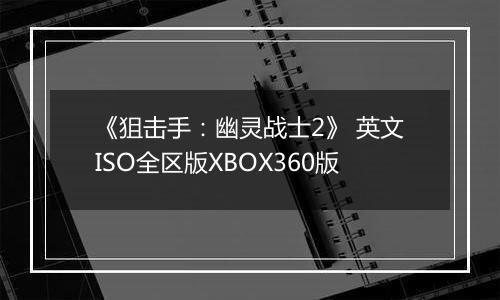 《狙击手：幽灵战士2》 英文ISO全区版XBOX360版